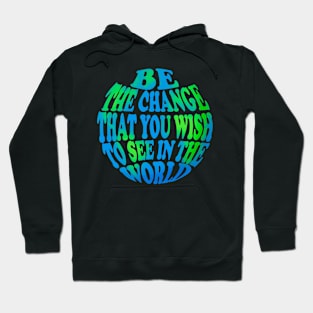 Be the change that you wish to see in the world Hoodie